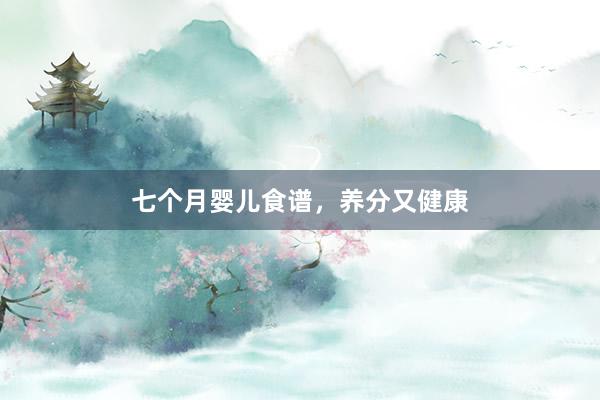 七个月婴儿食谱，养分又健康